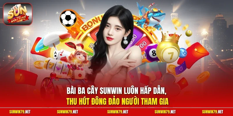 Bài ba cây SUNWIN luôn hấp dẫn, thu hút đông đảo người tham gia