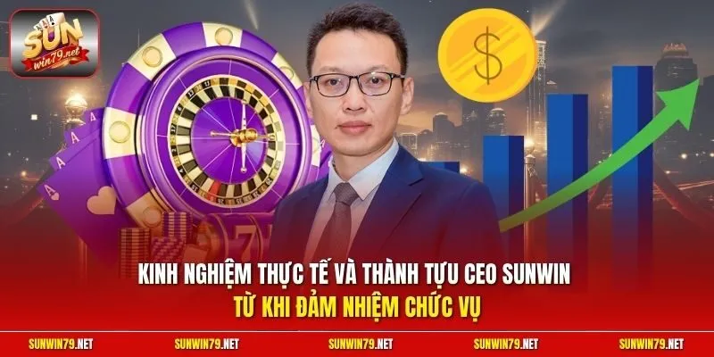 Kinh nghiệm thực tế và thành tựu CEO Sunwin từ khi đảm nhiệm chức vụ