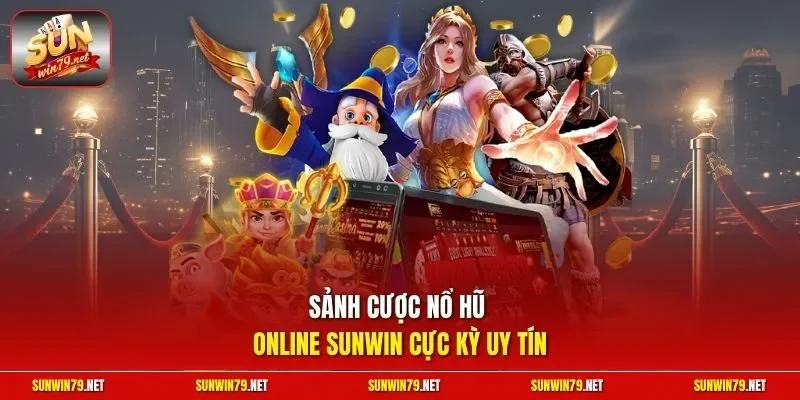 Sảnh cược nổ hũ online SUNWIN cực kỳ uy tín